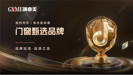 喜訊!鋼亦美榮膺“抖音甄選品牌”，門窗行業(yè)再添新彩